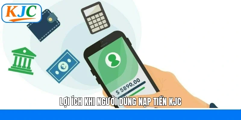 Lợi ích khi người dùng nạp tiền KJC