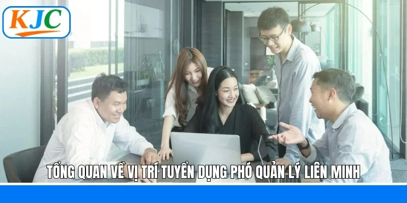 Tổng quan về vị trí tuyển dụng phó quản lý liên minh